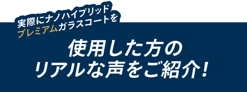 実際にナノハイブリッドプレミアムガラスコートを使用した方のリアルな声をご紹介！