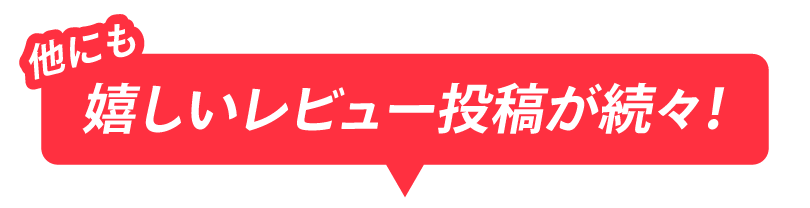 他にも嬉しいレビュー投稿が続々！